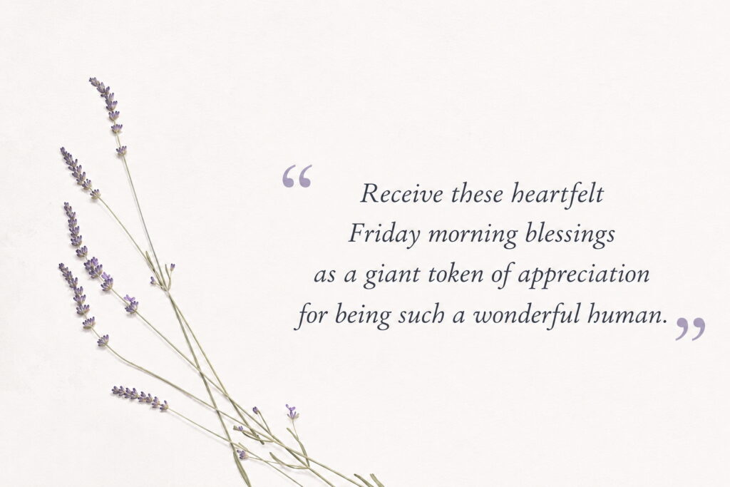 Friday morning blessings expressing appreciation, gratitude, and encouragement after a productive week. 